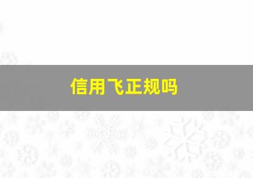 信用飞正规吗