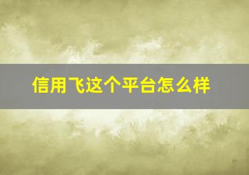 信用飞这个平台怎么样