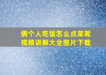 俩个人吃饭怎么点菜呢视频讲解大全图片下载