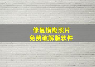 修复模糊照片免费破解版软件