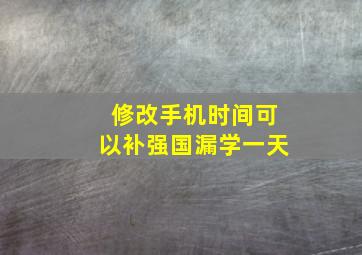 修改手机时间可以补强国漏学一天