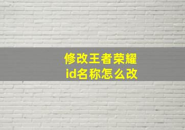 修改王者荣耀id名称怎么改