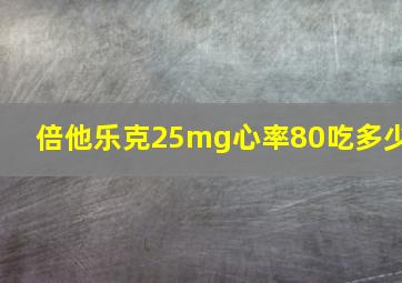 倍他乐克25mg心率80吃多少