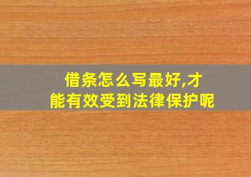 借条怎么写最好,才能有效受到法律保护呢