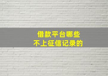 借款平台哪些不上征信记录的