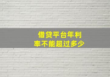 借贷平台年利率不能超过多少