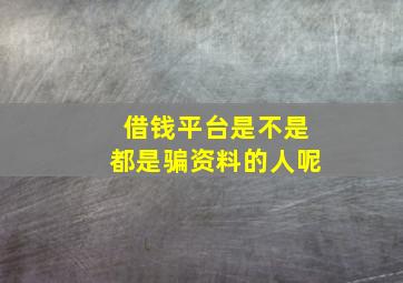 借钱平台是不是都是骗资料的人呢