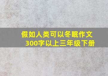 假如人类可以冬眠作文300字以上三年级下册