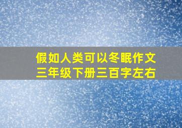 假如人类可以冬眠作文三年级下册三百字左右