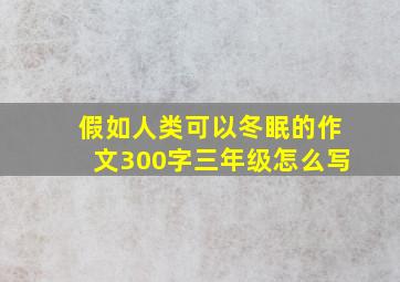 假如人类可以冬眠的作文300字三年级怎么写