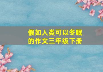 假如人类可以冬眠的作文三年级下册