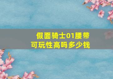 假面骑士01腰带可玩性高吗多少钱