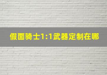 假面骑士1:1武器定制在哪