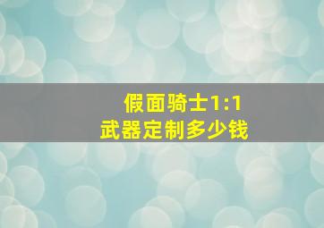 假面骑士1:1武器定制多少钱