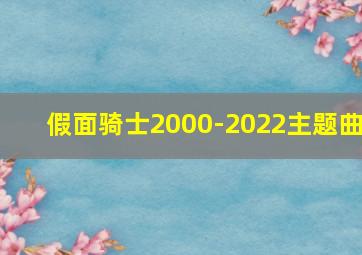 假面骑士2000-2022主题曲