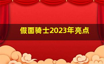 假面骑士2023年亮点