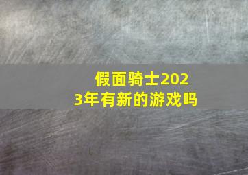 假面骑士2023年有新的游戏吗