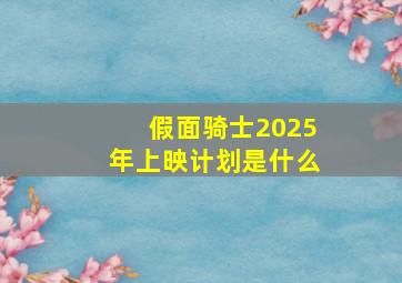 假面骑士2025年上映计划是什么