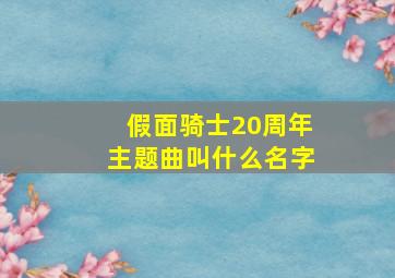 假面骑士20周年主题曲叫什么名字