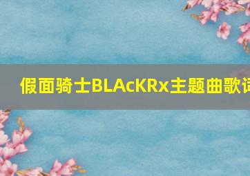 假面骑士BLAcKRx主题曲歌词