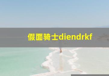 假面骑士diendrkf