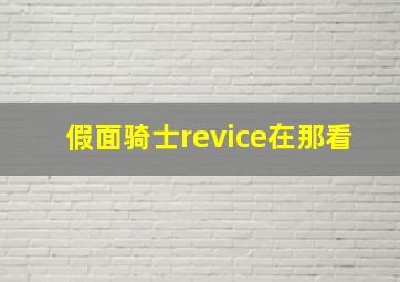 假面骑士revice在那看