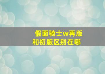 假面骑士w再版和初版区别在哪