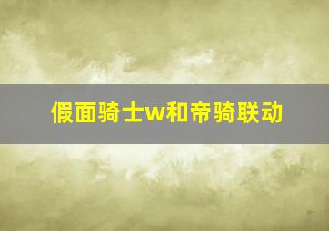 假面骑士w和帝骑联动