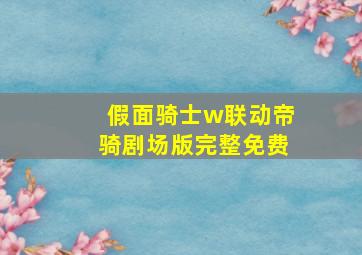 假面骑士w联动帝骑剧场版完整免费