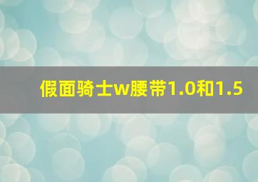 假面骑士w腰带1.0和1.5