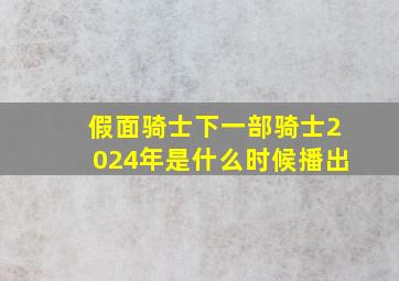 假面骑士下一部骑士2024年是什么时候播出