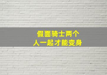 假面骑士两个人一起才能变身