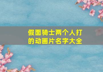 假面骑士两个人打的动画片名字大全