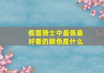 假面骑士中最强最好看的颜色是什么