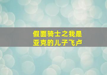 假面骑士之我是亚克的儿子飞卢