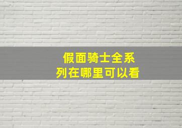 假面骑士全系列在哪里可以看