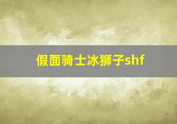 假面骑士冰狮子shf