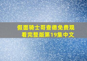 假面骑士哥查德免费观看完整版第19集中文