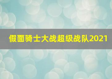 假面骑士大战超级战队2021