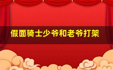 假面骑士少爷和老爷打架