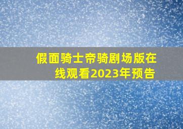 假面骑士帝骑剧场版在线观看2023年预告