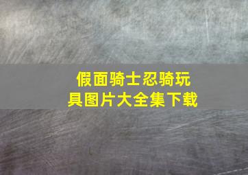 假面骑士忍骑玩具图片大全集下载