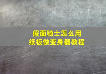 假面骑士怎么用纸板做变身器教程