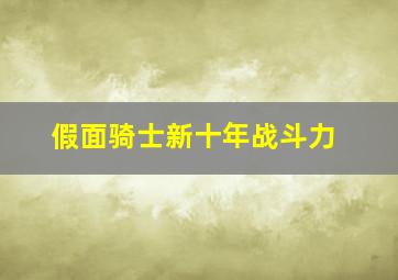 假面骑士新十年战斗力