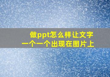 做ppt怎么样让文字一个一个出现在图片上