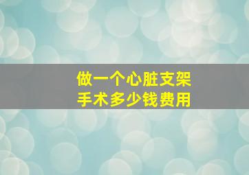 做一个心脏支架手术多少钱费用