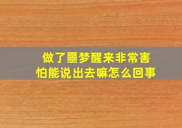 做了噩梦醒来非常害怕能说出去嘛怎么回事