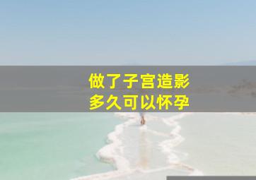 做了子宫造影多久可以怀孕