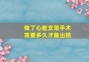 做了心脏支架手术需要多久才能出院