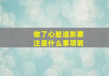 做了心脏造影要注意什么事项呢